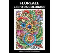Floreale Libro da Colorare: Libro da Colorare per Anziani, 25 Stampe Illustrate Professionali Grandi per Alleviare lo Stress e Rilassarsi (Floreale Pagine da Colorare)
