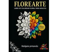 FloreArte: Libro de colorear floral para adultos con 30 ilustraciones únicas para relajarte y crear arte (ColoreArte Adultos)