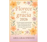 Florece con gracia 2026: Un devocional semanal para chicas adolescentes que se están convirtiendo en la chica que Dios quería que fueran