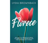 Florece / Flourish: Deja que la verdad de Cristo te libere de la mentira de una vida centrada en ti misma / How the Love of Christ Frees Us from Self-Focus)