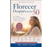 Florecer Después de los 50: Los 7 pilares para vivir la perimenopausia, menopausia y postmenopausia con salud, energía y bienestar síntomas explicados, hormonas, alimentación, ejercicio y vida emoci