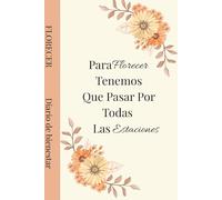 Florecer: Diario de bienestar y motivación: Para organizar tus días, reflexionar y florecer en cada etapa de la vida.