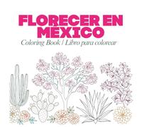 Florecer en México Coloring Book: An Adult Coloring Book Featuring Native Mexican Flora, Botanical Flowers, and Cacti for Stress Relief and Relaxation.