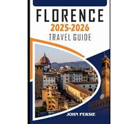 Florence 2025-2026 Travel Guide: Explore the Heart of the Renaissance Through Art, Food & Culture