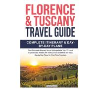 Florence and Tuscany Travel Guide: Your Complete Itinerary for an Unforgettable Trip, 17 Local Experiences, Hidden Hill Towns, Food and Wine, and Easy Day by Day Plans for First Time Women Travelers