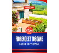 FLORENCE ET TOSCANE GUIDE DE VOYAGE 2026: Découvrez l'art de la Renaissance italienne et les sites du patrimoine culturel