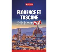 Florence et Toscane GUIDE DE VOYAGE 2026: Découvrez les villes d'art italiennes avec des excursions d'une journée, des routes des vins, des cartes, des itinéraires et des conseils locaux