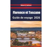 Florence et Toscane Guide de voyage 2026: Explorer les monuments de la Renaissance, les routes viticoles, le musée, les traditions culinaires locales ... villes de colline du centre de l'Italie