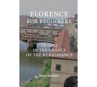 Florence for beginners. Travel in the cradle of the Renaissance: 1 (Travel to culture and landscape)