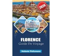 FLORENCE GUIDE DE VOYAGE 2026: Planificateur d'itinéraire essentiel avec les principales attractions, secrets locaux, conseils pour le budget et monuments incontournables