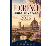 FLORENCE GUIDE DE VOYAGE 2026: Planifiez un séjour serein avec des itinéraires pratiques, des conseils sur les réservations, les transports, les quartiers, la cuisine toscane et les excursions