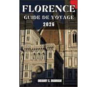 FLORENCE GUIDE DE VOYAGE: Un guide pratique pour découvrir la culture, la nature, les trésors cachés et les sites incontournables.