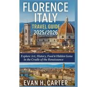 Florence Italy Travel Guide 2025/2026: Explore Art, History, Food & Hidden Gems in the Cradle of the Renaissance