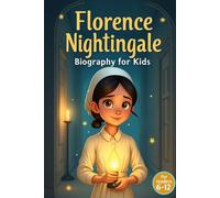 Florence Nightingale Biography for Kids: The Inspiring Story of Her Life, Her Work as “The Lady with the Lamp,” and Her Lasting Legacy in Nursing