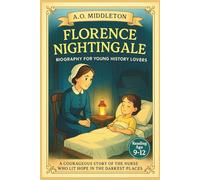 Florence Nightingale Biography for Young History Lovers: A Courageous Story of the Nurse Who Lit Hope in the Darkest Places (Extraordinary People in History for Kids)