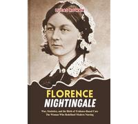 FLORENCE NIGHTINGALE: War, Statistics, and the Birth of Evidence-Based Care The Woman Who Redefined Modern Nursing