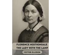 FLORENCE NIGTHINGALE THE LADY WITH THE LAMP: A BIOGRAPHY OF FLORENCE NIGTHGALE (Iconic Hero's of Ancient Europe)