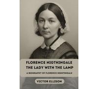 FLORENCE NIGTHINGALE THE LADY WITH THE LAMP: A BIOGRAPHY OF FLORENCE NIGTHGALE (Iconic Hero's of Ancient Europe)