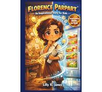 FLORENCE PARPART An Inspirational Story for Kids: The Woman Who Helped Keep the World Cool and Turned Simple Ideas Into Everyday Life-Changing Inventions (An Inspirational Inventors Stories for Kids)