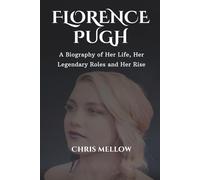 Florence pugh: A Biography of Her Life, Her Legendary Roles and Her Rise
