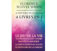 Florence Scovel Shinn - L'oeuvre intégrale - 4 Livres en 1: Le jeu de la vie et comment le jouer / Votre Parole est votre baguette magique / La porte secrète du succès / Le pouvoir de la Parole
