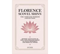 Florence Scovel Shinn - The Timeless Wisdom Collection: Modern Adaptation of Her 4 Life-Changing Books on Faith, Prosperity and Spiritual Power