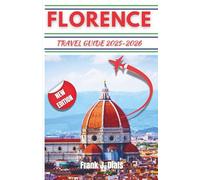 FLORENCE TRAVEL GUIDE 2025-2026: A Complete Traveler’s Companion to Art, Culture, and Cuisine