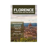 FLORENCE TRAVEL GUIDE 2025 AND BEYOND