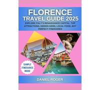 Florence Travel Guide 2025: Explore Italy’s Renaissance Capital: Top Attractions, Hidden Gems, Local Food, and Perfect Itineraries (Wanderlust Chronicles Travel Guide Series)