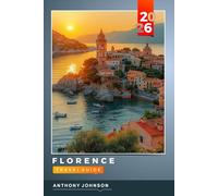 FLORENCE TRAVEL GUIDE 2026: Discover Hidden Gems, Historic Landmarks, Travel Tips, and Unforgettable Vacation Experiences