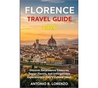 Florence Travel Guide 2026: Discover Renaissance Treasures, Tuscan Flavors, and Unforgettable Experiences in Italy’s Cultural Heart