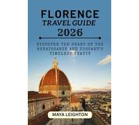FLORENCE TRAVEL GUIDE 2026: Discover the Heart of the Renaissance and Tuscany’s Timeless Beauty