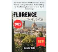 FLORENCE TRAVEL GUIDE 2026: Experience Timeless Art Masterworks, Tuscan Culinary Journeys, Riverfront Walks, and Step-By-Step Planning Resources for an In-Depth Italian Escape