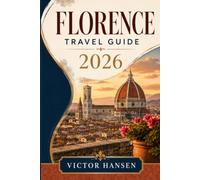 FLORENCE TRAVEL GUIDE 2026: Plan Smarter Routes, Reserve Major Sights, Manage Costs, and Enjoy Renaissance Art, Local Food, Distinctive Neighborhoods, and Tuscany Day Trips with Confidence