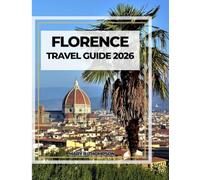 FLORENCE TRAVEL GUIDE 2026: Renaissance Beauty in the Heart of Tuscany