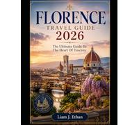 FLORENCE TRAVEL GUIDE 2026: The Ultimate Guide To The Heart Of Tuscany