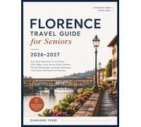 Florence Travel Guide for Seniors: Easy-Paced Adventures to the Duomo, Uffizi Gallery, Ponte Vecchio, Boboli Gardens, Piazzale Michelangelo, ... Local Cuisine and Hassle-Free Planning