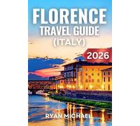 Florence Travel Guide (Italy): The Ultimate Companion to Discover Insider Tips, Must-See Attractions, Authentic Tuscan Experiences, Day Trips and ... for First-Time Visitors and Culture Lovers