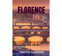 FLORENCE TRAVEL GUIDE: Top Attractions, Hidden Gems, Museums, Food, Wine, Art & Perfect Itineraries In The Heart Of Tuscany