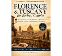 Florence & Tuscany for Retired Couples: The All-in-One Florence & Tuscany Travel Companion with Easy Itineraries, Practical Planning Pages, ... Experiences, and a Write-In Travel Journal