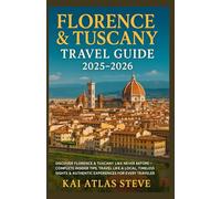 FLORENCE & TUSCANY TRAVEL GUIDE 2025-2026: Discover Florence & Tuscany Like Never Before - Complete Insider Tips, Travel Like a Local, Timeless Sights & Authentic Experiences for Every Traveler