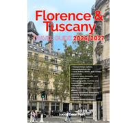FLORENCE & TUSCANY TRAVEL GUIDE 2026/2027: From Arrival to Departure, a Well-Detailed Guide to Help You Know FLORENCE & TUSCANY in Half the Time with ... Budget Advice, and Top Attractions.