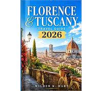 FLORENCE & TUSCANY TRAVEL GUIDE 2026: Explore Countryside Drives, Museums, Hidden Gems, Local Food, and Smart Itineraries for a Stress-Free Adventure
