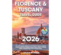 Florence & Tuscany Travel Guide: Plan the Trip of a Lifetime in the Heart of Tuscany | Ready Routes, Local Tips to Avoid Tourist Traps, Hidden Cultural Gems, Typical Food & Wine, Detailed Maps