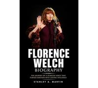Florence Welch Biography: The Journey of a Fearless Voice That Turned Emotion Into Lasting Influence