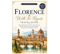 Florence With No Regrets Travel Guide: Plan a Realistic First Visit with 1-4 Day Itineraries, Museum Tips, Where to Stay, Food, Shopping, Tuscany Day ... Costly Mistakes (Lucas Feldman Travel Guides)