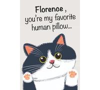 Florence, You’re My Favorite Human Pillow: A Cute Cat Lover’s Notebook for Writing & Daily Notes: A 6x9 Glossy Cat-Themed Journal with 100 Pages - A ... Classmates, Sisters, and Moms Named Florence