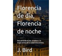 Florencia de día, Florencia de noche: Descubriendo el arte, la belleza y la magia serena de la ciudad renacentista. (Italy - All you need to know Guides and Information)