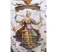 FLORENCIA ESPAÑOLA: mercaderes, nobles y mecenas en la órbita de los Médicis (siglo XVI) (Arte y arqueología)