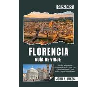 FLORENCIA GUÍA DE VIAJE 2026-2027: Descubre la Toscana con excursiones de un día a Siena, Pisa y Chianti, gastronomía y vinos locales, y consejos esenciales para el visitante